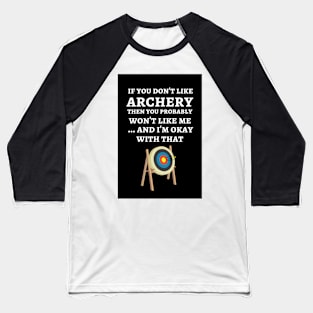 If You Don't Like Archery Then You Probably Won't Like Me ... And I'm Okay With That Baseball T-Shirt